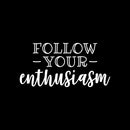 Vinyl Wall Art Decal - Follow Your Enthusiasm - 11" x 22" - Modern Cute Motivational Positive Vibes Quote Sticker For Bedroom Closet Kids Room Playroom Classroom School Office Decor 1