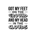 Vinyl Wall Art Decal - Got My Feet On The Ground And My Head On The Clouds - - Cute Trendy Inspirational Charming Quote Sticker For Kids Room Playroom Nursery Daycare School Decor 1