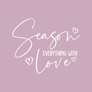Vinyl Wall Art Decal - Season Everything With Love - 22" x 27" - Cute Inspirational Fun Quote Sticker For Home Kitchen Dining Room Office Kitchenette Lunch Area Coffee Shop Restaurant Decor 1