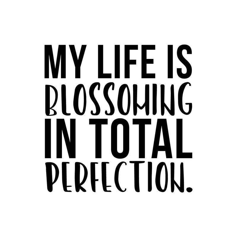 Vinyl Wall Art Decal - My life Is Blossoming In Total Perfection - Cute Inspirational Good Vibes Quote Sticker For Kids Room Playroom Daycare Office Coffee Shop Classroom Decor 1