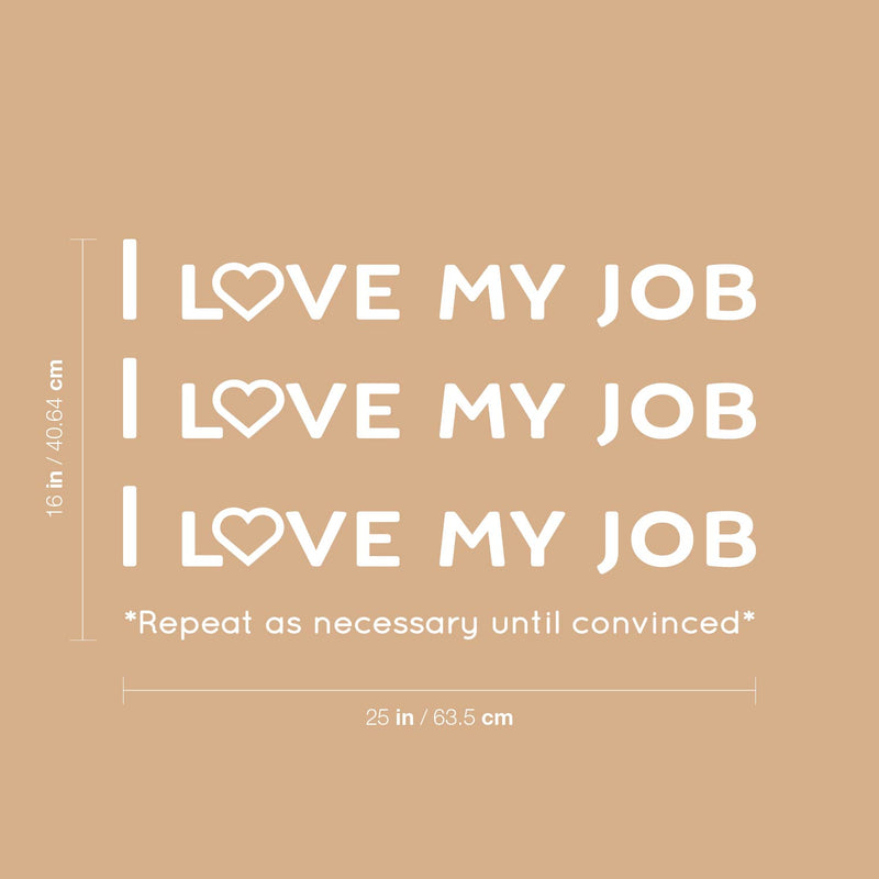 Vinyl Wall Art Decal - I Love My Job; *Repeat As Necessary Until Convinced* - 16" x 25" - Trendy Positive Funny Good Vibes Quote Sticker For Office Business Conference Room Coffee Shop Decor 4