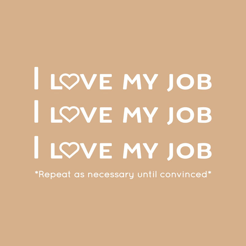 Vinyl Wall Art Decal - I Love My Job; *Repeat As Necessary Until Convinced* - 16" x 25" - Trendy Positive Funny Good Vibes Quote Sticker For Office Business Conference Room Coffee Shop Decor 1