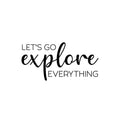Vinyl Wall Art Decal - Let's Go Explore Everything - Trendy Cool Motivational Good Vibes Quote Sticker For Travel Lovers Office Business Coffee Shop Store Travel Agency School Decor 1