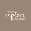 Vinyl Wall Art Decal - Let's Go Explore Everything - 11" x 22" - Trendy Cool Motivational Good Vibes Quote Sticker For Travel Lovers Office Business Coffee Shop Store Travel Agency School Decor 1
