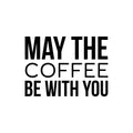 Vinyl Wall Art Decal - May The Coffee Be With You - - Trendy Fun Caffeine Lovers Quote Sticker For Coffee Shop Restaurant Business Storefront Office kitchenette Kitchen Dining Room Decor 1