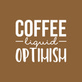 Vinyl Wall Art Decal - Coffee Liquid Optimism - 16" x 19" - Trendy Cute Caffeine Lovers Quote Sticker For Coffee Shop Restaurant Business Storefront Office kitchenette Kitchen Dining Room Decor 1