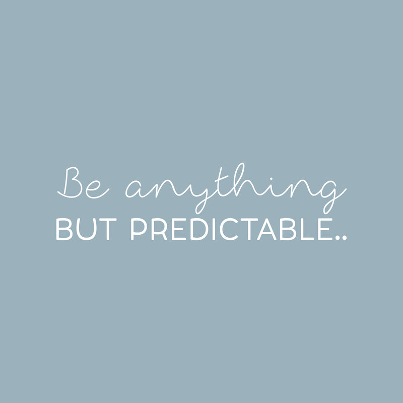 Vinyl Wall Art Decal - Be Anything But Predictable - 4" x 15" - Cute Inspirational Optimistic Self Esteem Quote Sticker For Bedroom Closet Kids Room Playroom Living Room School Office Decor 1