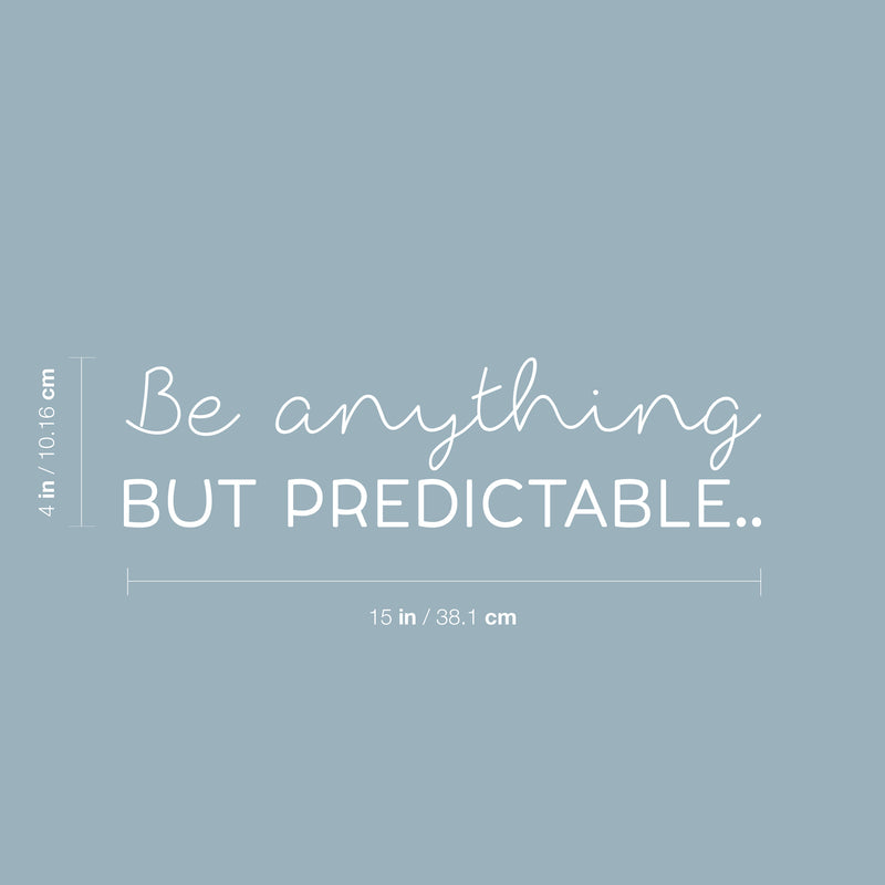 Vinyl Wall Art Decal - Be Anything But Predictable - 4" x 15" - Cute Inspirational Optimistic Self Esteem Quote Sticker For Bedroom Closet Kids Room Playroom Living Room School Office Decor 4