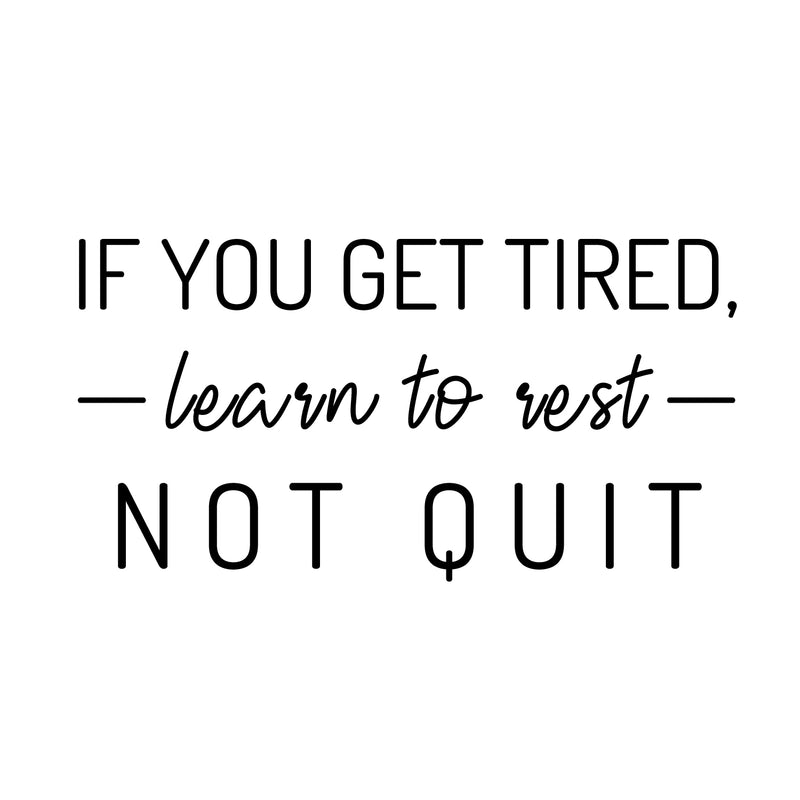 Vinyl Wall Art Decal - If You Get Tired - Learn To Rest - Not Quit - 12" x 20.5" - Motivational Positive Mind Change Quote Sticker For Living Room Playroom Office Business School Coffee Shop Decor 1