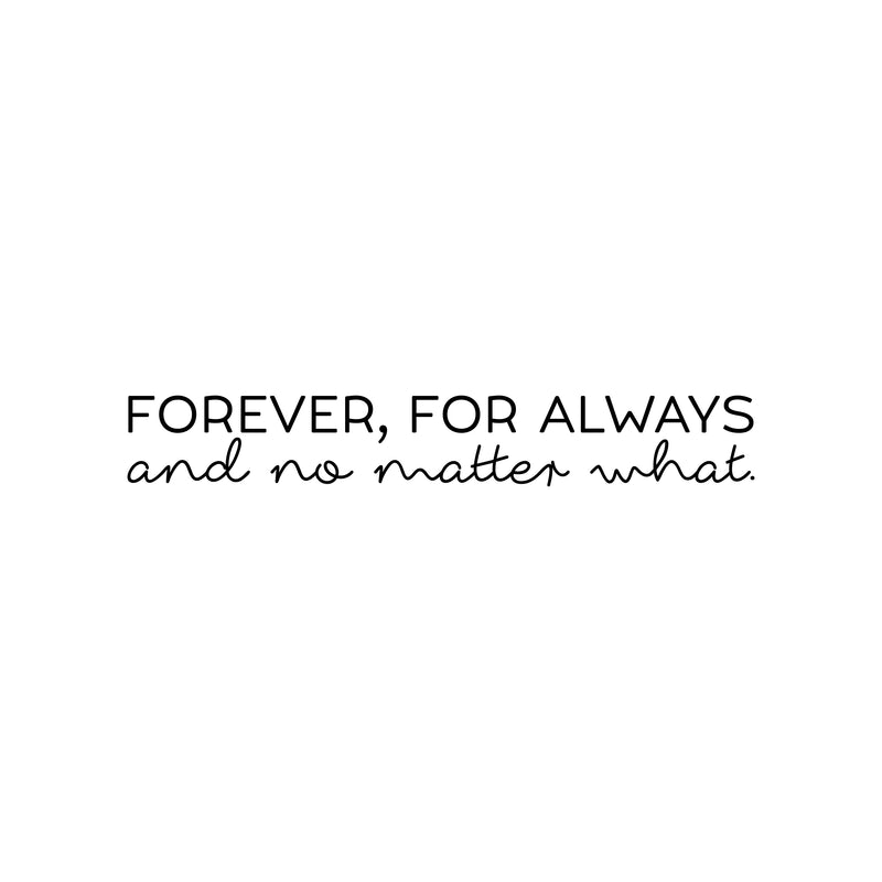 Vinyl Wall Art Decal - Forever; For Always And No Matter What - 3.2" x 22" - Cute Inspirational Lovely Quote Sticker For Couples & Family Bedroom Closet Bathroom Living Room Coffee Shop Decor 1