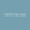 Vinyl Wall Art Decal - Forever; For Always And No Matter What - 3.2" x 22" - Cute Inspirational Lovely Quote Sticker For Couples & Family Bedroom Closet Bathroom Living Room Coffee Shop Decor 1