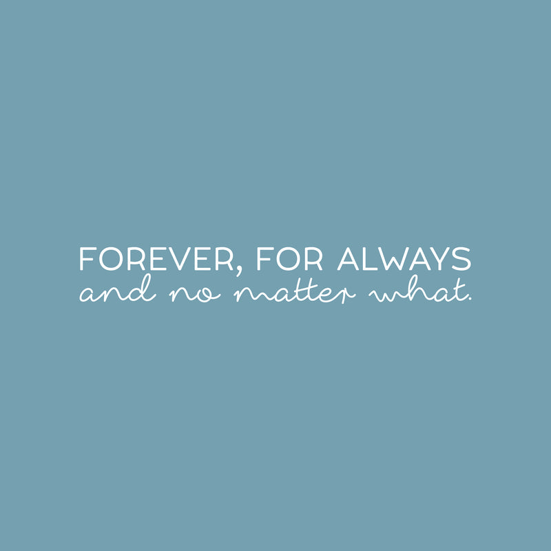 Vinyl Wall Art Decal - Forever; For Always And No Matter What - 3.2" x 22" - Cute Inspirational Lovely Quote Sticker For Couples & Family Bedroom Closet Bathroom Living Room Coffee Shop Decor 1
