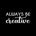 Vinyl Wall Art Decal - Always Be Creative - 10" x 22" - Motivational Trendy Good Vibes Positive Artistic Quote Sticker For Kids Room Closet Playroom Bedroom School Office Coffee Shop Decor 1