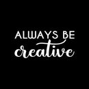 Vinyl Wall Art Decal - Always Be Creative - 10" x 22" - Motivational Trendy Good Vibes Positive Artistic Quote Sticker For Kids Room Closet Playroom Bedroom School Office Coffee Shop Decor 1