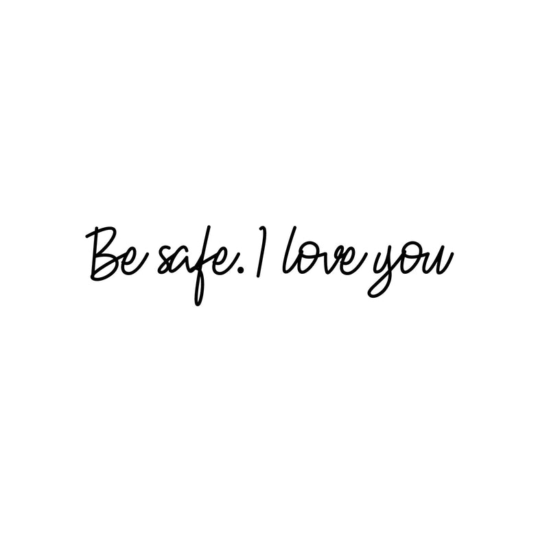 Vinyl Wall Art Decal - Be Safe. I Love You - 3.5" x 22" - Super Cute Inspirational Lovely Self Esteem Quote Sticker For Couples & Family Bedroom Closet Kids Room Playroom Living Room School Decor 1