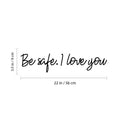 Vinyl Wall Art Decal - Be Safe. I Love You - 3. Super Cute Inspirational Lovely Self Esteem Quote Sticker For Couples & Family Bedroom Closet Kids Room Playroom Living Room School Decor 4
