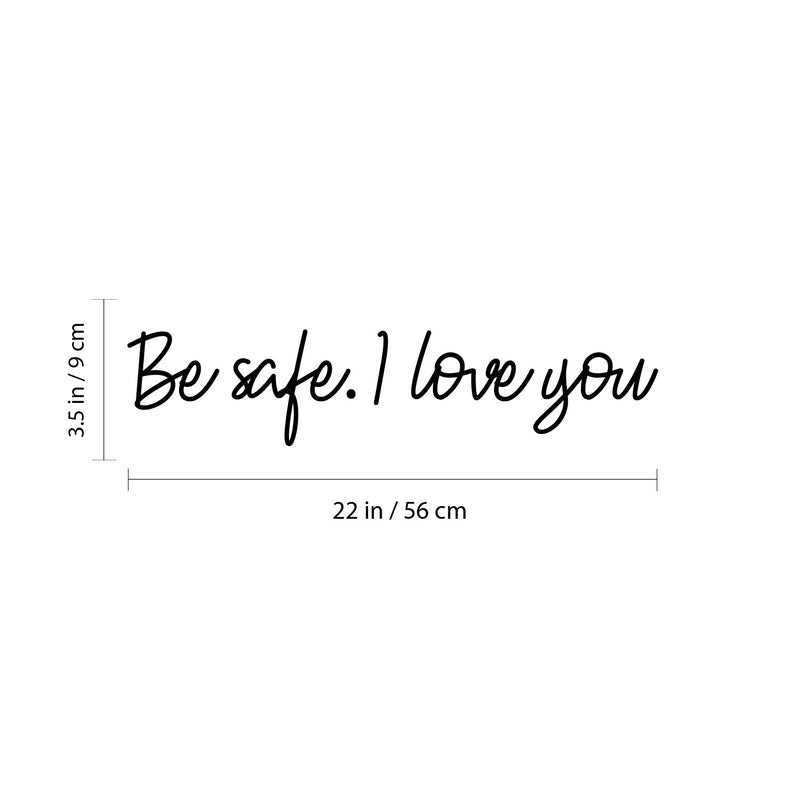 Vinyl Wall Art Decal - Be Safe. I Love You - 3. Super Cute Inspirational Lovely Self Esteem Quote Sticker For Couples & Family Bedroom Closet Kids Room Playroom Living Room School Decor 4