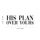 Vinyl Wall Art Decal - His Plan Over Yours - 6.5" x 20" - Trendy Cute Inspirational Spiritual Religious Quote Sticker For Christian Home School Bedroom Kids Room Living Room Church Decor 4