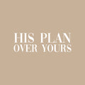 Vinyl Wall Art Decal - His Plan Over Yours - 6.5" x 20" - Trendy Cute Inspirational Spiritual Religious Quote Sticker For Christian Home School Bedroom Kids Room Living Room Church Decor 1