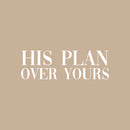 Vinyl Wall Art Decal - His Plan Over Yours - 6.5" x 20" - Trendy Cute Inspirational Spiritual Religious Quote Sticker For Christian Home School Bedroom Kids Room Living Room Church Decor 1