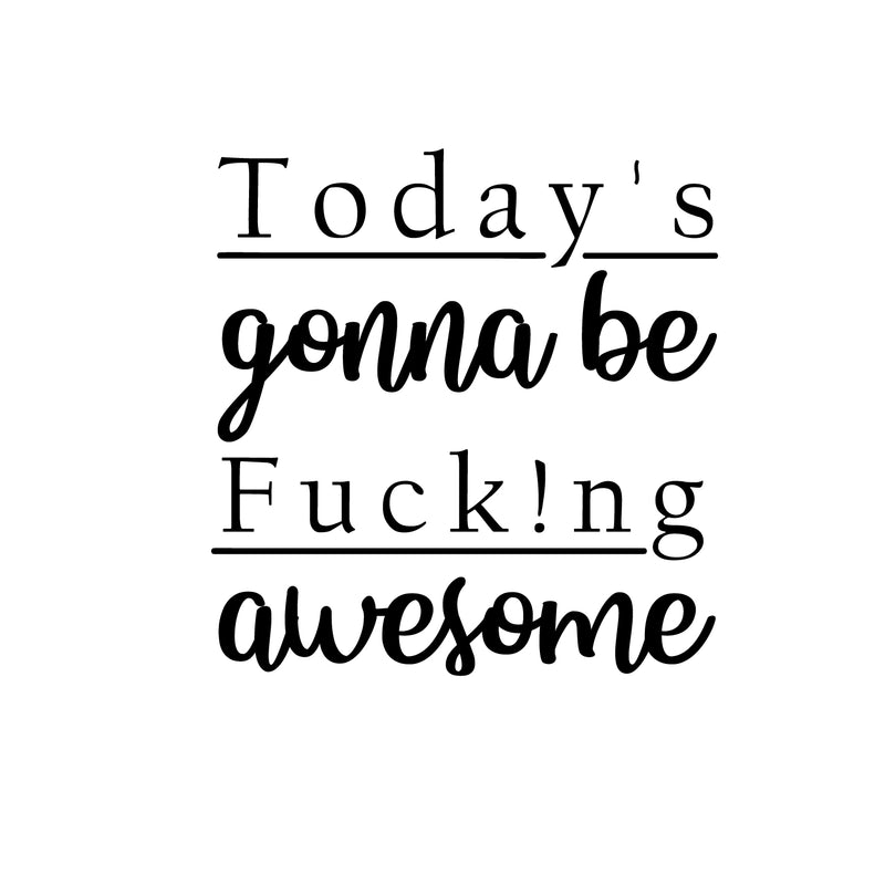 Vinyl Wall Art Decal - Today's Gonna Be Fuck!ng Awesome - 15" x 15" - Trendy Sarcastic Optimistic Funny Adult Quote Sticker For Office Business Store Coffee Shop Bedroom Decor 1