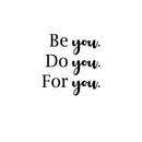 Vinyl Wall Art Decal - Be You. Do You. For You. - 12.5" x 12" - Modern Inspirational Optimistic Cute Self Esteem Quote Sticker For Bedroom Bathroom Closet Kids Room Beauty Salon Office School Decor 1