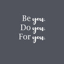 Vinyl Wall Art Decal - Be You. Do You. For You. - 12.5" x 12" - Modern Inspirational Optimistic Cute Self Esteem Quote Sticker For Bedroom Bathroom Closet Kids Room Beauty Salon Office School Decor 1