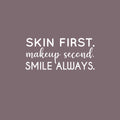 Vinyl Wall Art Decal - Skin First. Make Up Second. Smile Always - 11" x 24" - Trendy Motivational Cute Skincare Quote Sticker For Selfcare Bathroom Closet Mirror Boutique Beauty Salon Office Decor 1