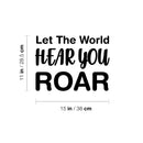 Vinyl Wall Art Decal - Let The World Hear You Roar - Trendy Cute Inspirational Good Vibes Quote Sticker For Bedroom Kids Room Living Room Playroom Daycare School Decor 4