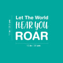 Vinyl Wall Art Decal - Let The World Hear You Roar - 11"x 15" - Trendy Cute Inspirational Good Vibes Quote Sticker For Bedroom Kids Room Living Room Playroom Daycare School Decor 4