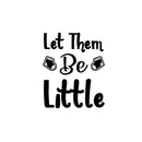 Vinyl Wall Art Decal - Let Them Be Little - 14" x 12" - Trendy Cute Inspirational Charming Quote Sticker For Nursery Playroom Daycare Kids Room Baby Room Bedroom School Decor 1
