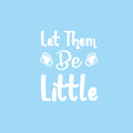 Vinyl Wall Art Decal - Let Them Be Little - 14" x 12" - Trendy Cute Inspirational Charming Quote Sticker For Nursery Playroom Daycare Kids Room Baby Room Bedroom School Decor 1