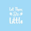 Vinyl Wall Art Decal - Let Them Be Little - 14" x 12" - Trendy Cute Inspirational Charming Quote Sticker For Nursery Playroom Daycare Kids Room Baby Room Bedroom School Decor 1