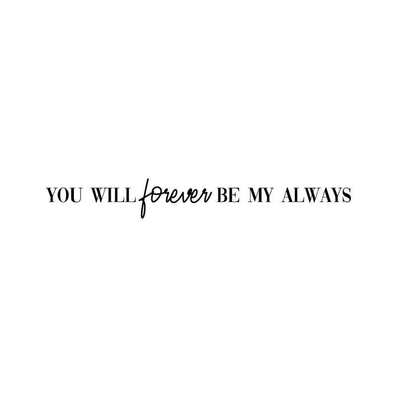 Vinyl Wall Art Decal - You Will Forever Be My Always - 2. Cute Charming Inspirational Lovely Quote Sticker For Couples & Family Bedroom Closet Kids Room Playroom Nursery Baby Room Decor 1