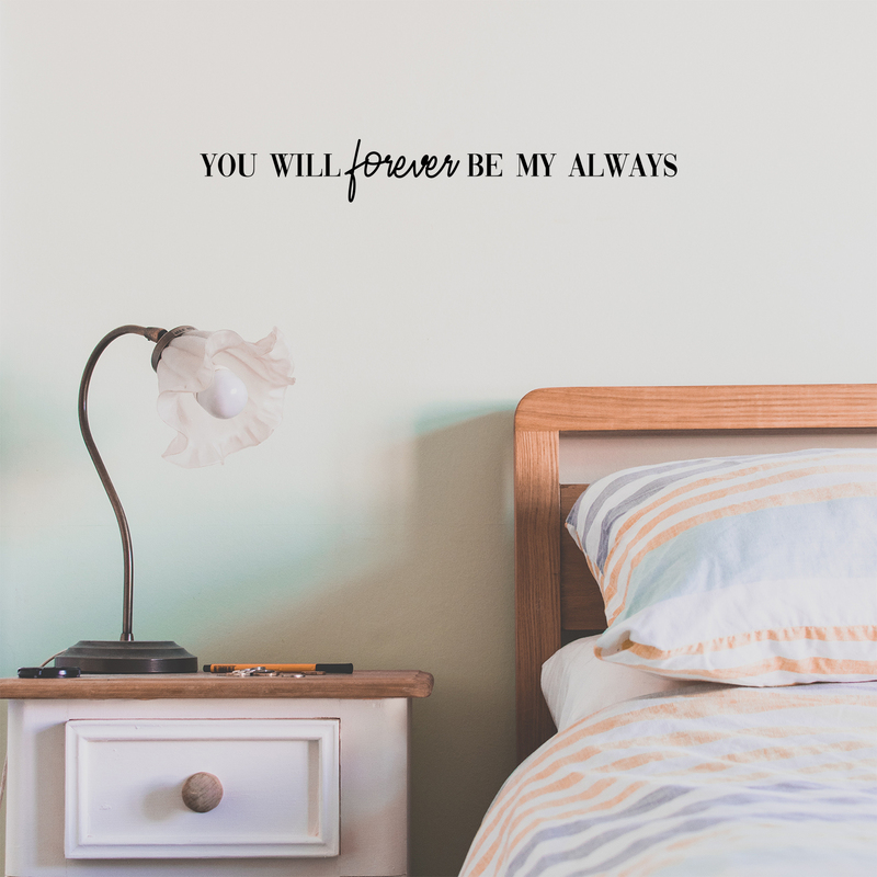 Vinyl Wall Art Decal - You Will Forever Be My Always - 2. Cute Charming Inspirational Lovely Quote Sticker For Couples & Family Bedroom Closet Kids Room Playroom Nursery Baby Room Decor 2