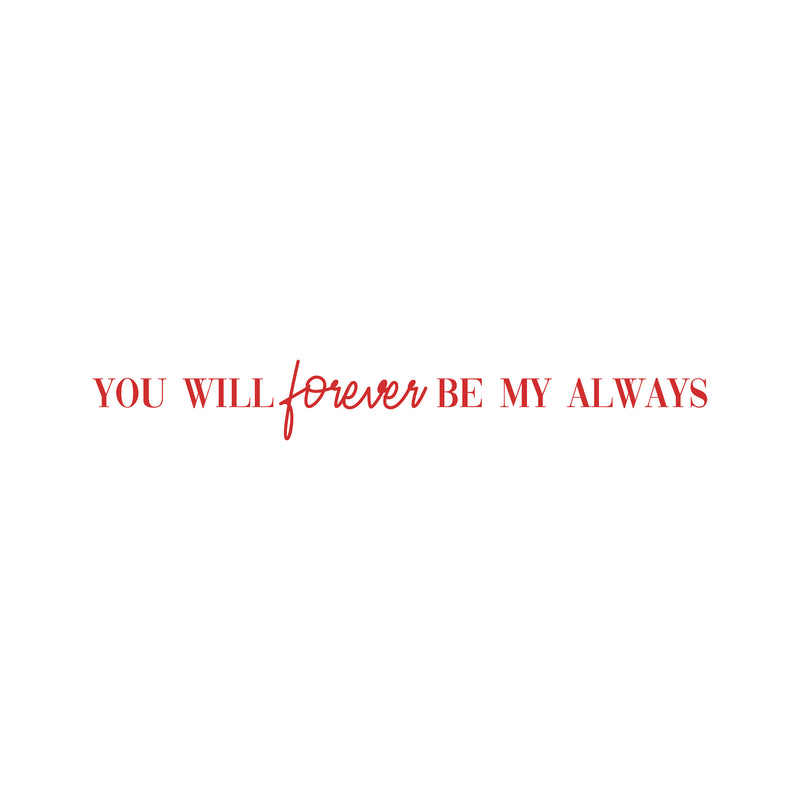 Vinyl Wall Art Decal - You Will Forever Be My Always - 2. Cute Charming Inspirational Lovely Quote Sticker For Couples & Family Bedroom Closet Kids Room Playroom Nursery Baby Room Decor 5