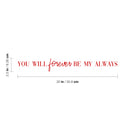 Vinyl Wall Art Decal - You Will Forever Be My Always - 2.5" x 20" - Cute Charming Inspirational Lovely Quote Sticker For Couples & Family Bedroom Closet Kids Room Playroom Nursery Baby Room Decor 4
