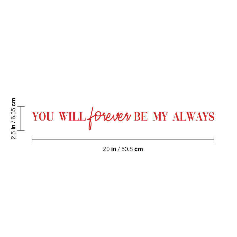 Vinyl Wall Art Decal - You Will Forever Be My Always - 2.5" x 20" - Cute Charming Inspirational Lovely Quote Sticker For Couples & Family Bedroom Closet Kids Room Playroom Nursery Baby Room Decor 4