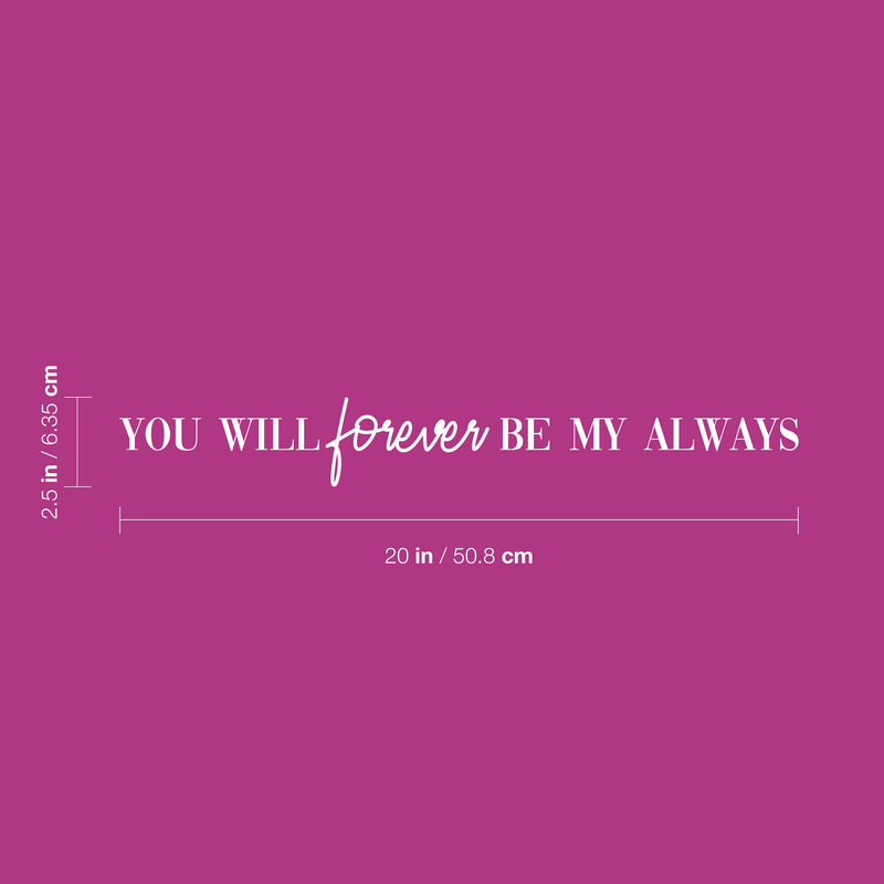 Vinyl Wall Art Decal - You Will Forever Be My Always - 2.5" x 20" - Cute Charming Inspirational Lovely Quote Sticker For Couples & Family Bedroom Closet Kids Room Playroom Nursery Baby Room Decor 4