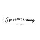 Vinyl Wall Art Decal - Never Not Creating - Motivational Positive Trendy Good Vibes Quote Sticker For Kids Room Closet Playroom Bedroom School Classroom Office Coffee Shop Decor 4