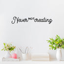 Vinyl Wall Art Decal - Never Not Creating - Motivational Positive Trendy Good Vibes Quote Sticker For Kids Room Closet Playroom Bedroom School Classroom Office Coffee Shop Decor 2