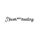 Vinyl Wall Art Decal - Never Not Creating - 3" x 18" - Motivational Positive Trendy Good Vibes Quote Sticker For Kids Room Closet Playroom Bedroom School Classroom Office Coffee Shop Decor 1