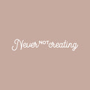Vinyl Wall Art Decal - Never Not Creating - 3" x 18" - Motivational Positive Trendy Good Vibes Quote Sticker For Kids Room Closet Playroom Bedroom School Classroom Office Coffee Shop Decor 1