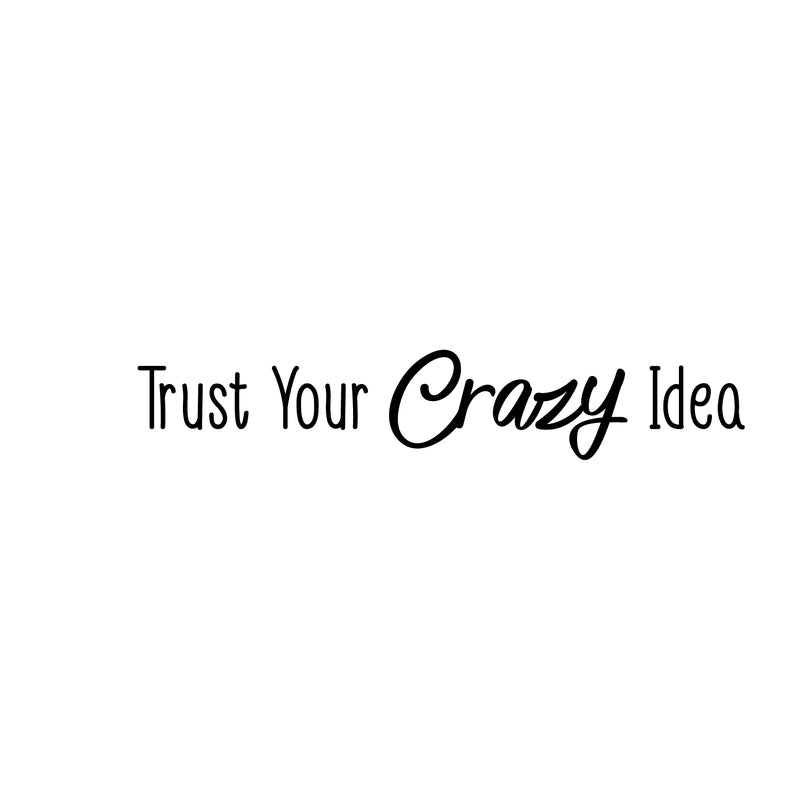 Vinyl Wall Art Decal - Trust Your Crazy Idea - Trendy Motivational Positive Self Esteem Quote Sticker For Office Business Coffee Shop Library School Classroom Playroom Decor 1