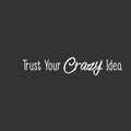 Vinyl Wall Art Decal - Trust Your Crazy Idea - 4" x 23" - Trendy Motivational Positive Self Esteem Quote Sticker For Office Business Coffee Shop Library School Classroom Playroom Decor 1