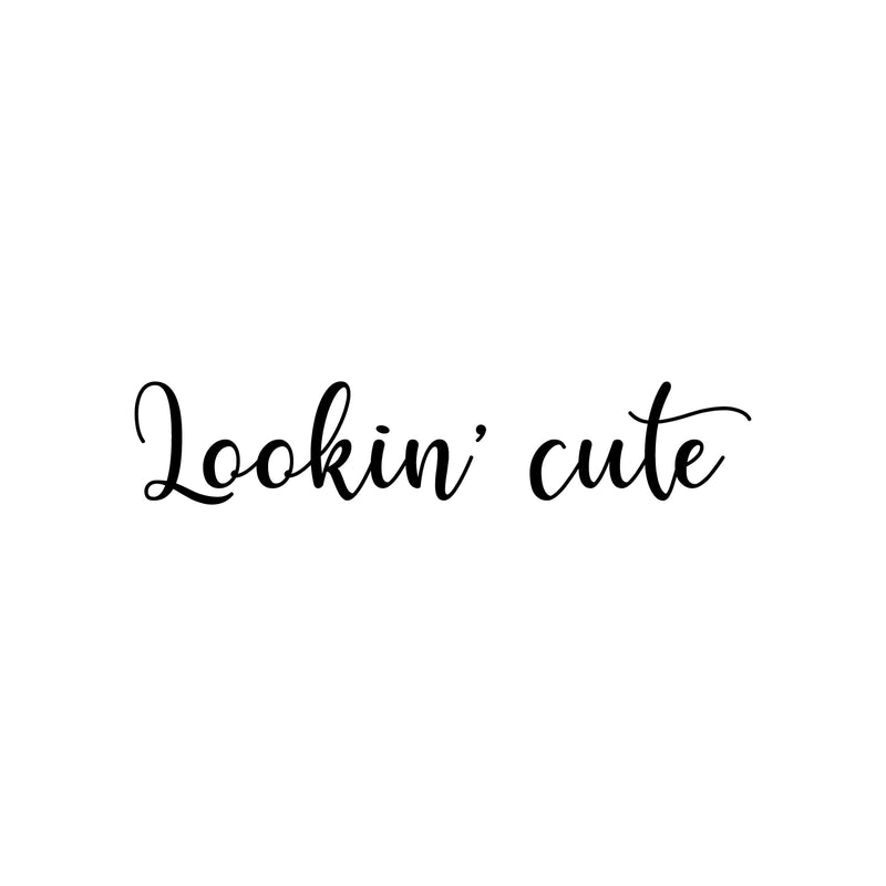 Vinyl Wall Art Decal - Lookin' Cute - 3" x 15" - Cute Motivational Positive Self Esteem Quote Sticker For Bedroom Bathroom Closet Boutique Beauty Salon Business Office Coffee Shop Decor 1