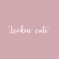 Vinyl Wall Art Decal - Lookin' Cute - 3" x 15" - Cute Motivational Positive Self Esteem Quote Sticker For Bedroom Bathroom Closet Boutique Beauty Salon Business Office Coffee Shop Decor 1