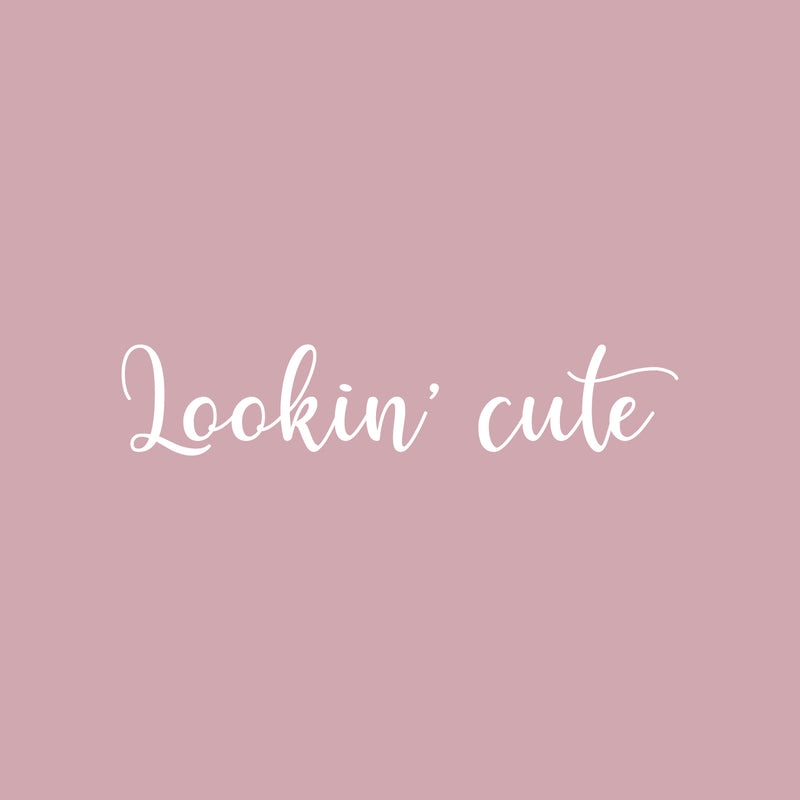 Vinyl Wall Art Decal - Lookin' Cute - 3" x 15" - Cute Motivational Positive Self Esteem Quote Sticker For Bedroom Bathroom Closet Boutique Beauty Salon Business Office Coffee Shop Decor 1