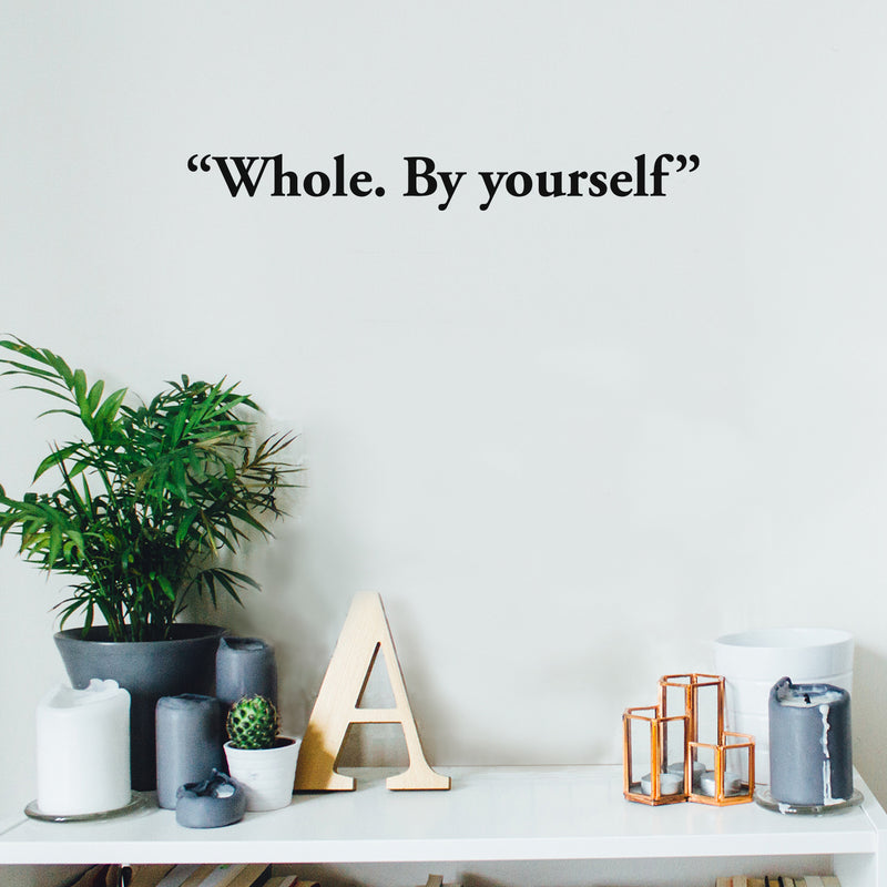 Vinyl Wall Art Decal - "Whole. By Yourself" - 2" x 18" - Trendy Inspirational Cute Optimistic Self Esteem Quote Sticker For Bedroom Closet Bathroom Kids Room Playroom School Office Coffee Shop Decor 2