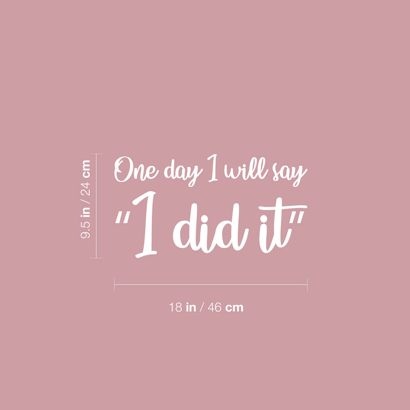 Vinyl Wall Art Decal - One Day I Will Say; "I Did It" - 9.5"x 18" - Trendy Cute Optimistic Good Vibes Quote Sticker For Bedroom Closet Kids Room Living Room Playroom School Office Coffee Shop Decor 4